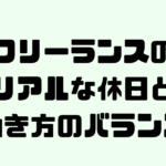 「フリーランスのリアルな休日と働き方のバランス」