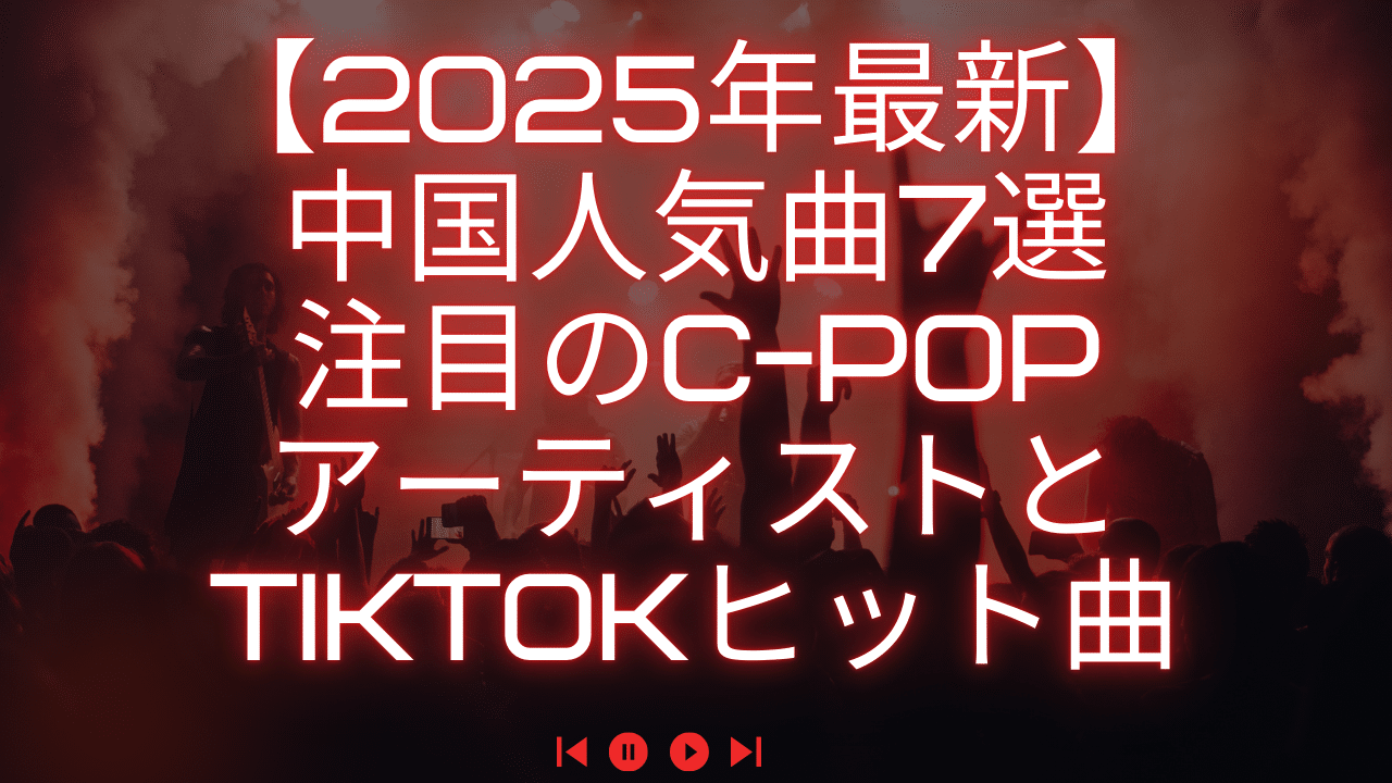 【2025年最新】中国人気曲7選｜注目のC-POPアーティストとTikTokヒット曲